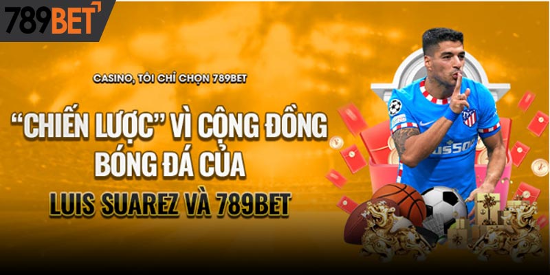 789Bet - Sự Kết Hợp Giữa 789BET Và Luis Suarez: Địa Chấn Làng Túc Cầu